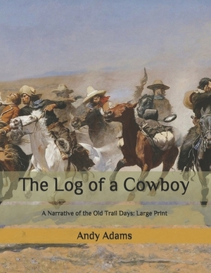 The Log of a Cowboy: A Narrative of the Old Trail Days: Large Print by Andy Adams