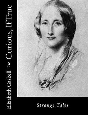 Curious, If True: Strange Tales by Elizabeth Gaskell