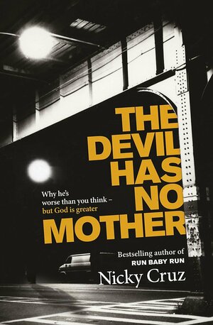 Devil Has No Mother: Why the Devil Is Worse Than You Think - But God Is Greater by Nicky Cruz