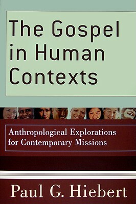 The Gospel in Human Contexts: Anthropological Explorations for Contemporary Missions by Paul G. Hiebert