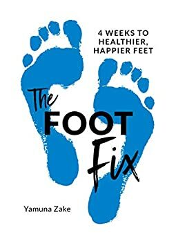 The Foot Fix: 4 Weeks to Healthier, Happier Feet by Yamuna Zake