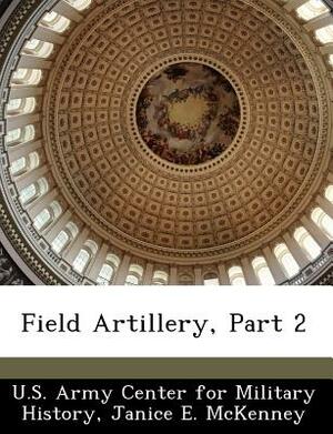 Field Artillery, Part 2 by Janice E. McKenney