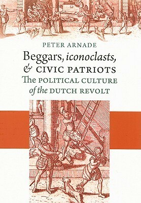 Beggars, Iconoclasts, and Civic Patriots by Peter Arnade