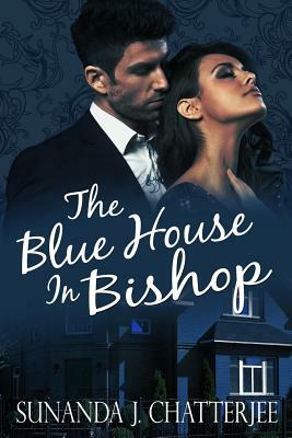 The Blue House in Bishop: A Romantic Thriller by Sunanda J. Chatterjee