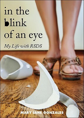 In the Blink of an Eye: My Life with RSDS by Mary Jane Gonzales