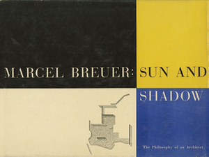 Marcel Breuer: Sun and Shadow: The Philosophy of an Architect by Peter Blake, Alexey Brodovitch, Marcel Breuer