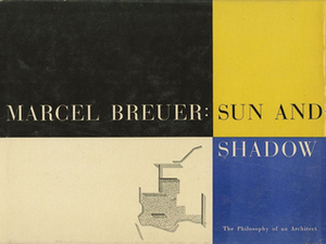 Marcel Breuer: Sun and Shadow: The Philosophy of an Architect by Peter Blake, Marcel Breuer, Alexey Brodovitch