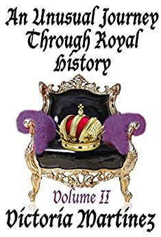 An Unusual Journey Through Royal History Volume II by Victoria Martinez