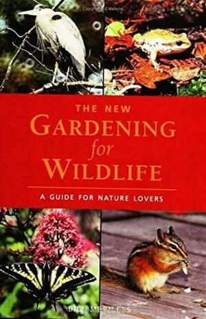 The New Gardening for Wildlife: A Guide for Nature Lovers by Bill Merilees