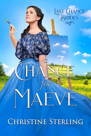A Chance for Maeve: Last Chance Brides #27 by Christine Sterling, Christine Sterling