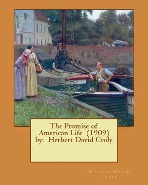 The Promise of American Life (1909) by: Herbert David Croly by Herbert David Croly