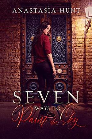 Seven Ways to Paint the Sky by Anastasia Hunt, Anastasia Hunt, Maggie Brendan, Erin Tabor