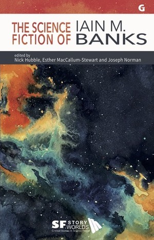 The Science Fiction of Iain M. Banks by Nick Hubble, Esther MacCallum-Stewart, Joseph Norman