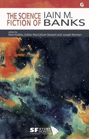 The Science Fiction of Iain M. Banks by Esther MacCallum-Stewart, Nick Hubble, Joseph Norman