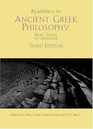 Readings In Ancient Greek Philosophy: From Thales To Aristotle by Patricia Curd, C.D.C. Reeve, S. Mark Cohen