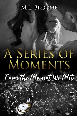 From the Moment We Met: A Modern Day Romance by M.L. Broome, Julie E. Soper