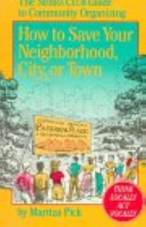 How to Save Your Neighborhood, City, Or Town: The Sierra Club Guide to Community Organizing by Sierra Club