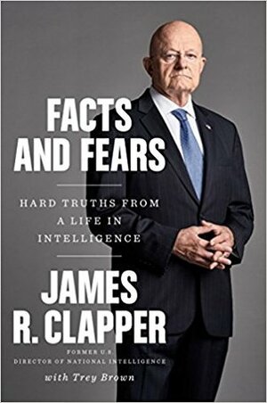 Facts and Fears: Hard Truths from a Life in Intelligence by James R. Clapper, Trey Brown