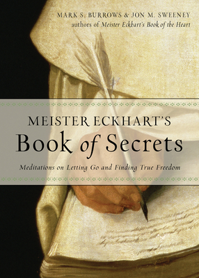 Meister Eckhart's Book of Secrets: Meditations on Letting Go and Finding True Freedom by Jon M. Sweeney, Mark S. Burrows