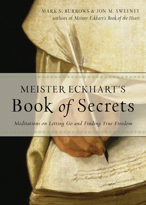 Meister Eckhart's Book of Secrets: Meditations on Letting Go and Finding True Freedom by Mark S. Burrows, Jon M. Sweeney