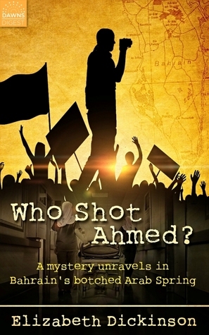 Who Shot Ahmed? A Mystery Unravels in Bahrain's Botched Arab Spring by Elizabeth Dickinson