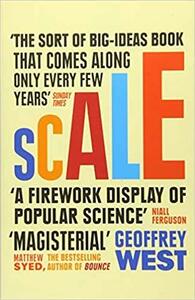 Scale: The Universal Laws of Growth, Innovation, Sustainability, and the Pace of Life in Organisms, Cities, Economies, and Companies by Geoffrey B. West