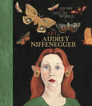 Awake in the Dream World: The Art of Audrey Niffenegger by Susan Fisher Sterling, Audrey Niffenegger