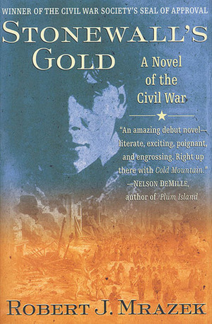 Stonewall's Gold: A Novel of the Civil War by Robert J. Mrazek