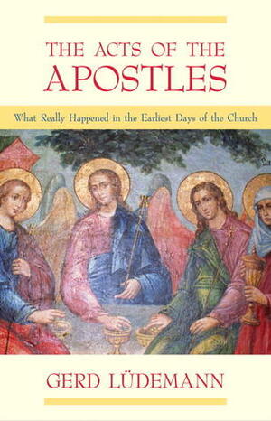 The Acts Of The Apostles: What Really Happened In The Earliest Days Of The Church by Tom Hall, Gerd Lüdemann