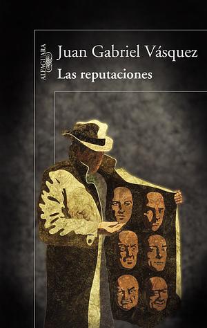 Las reputaciones by Juan Gabriel Vásquez