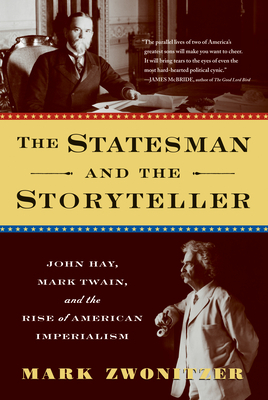 The Statesman and the Storyteller: John Hay, Mark Twain, and the Rise of American Imperialism by Mark Zwonitzer