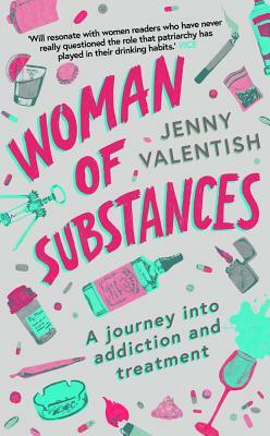 Woman of Substances: A Journey Into Drugs, Alcohol and Treatment by Jenny Valentish