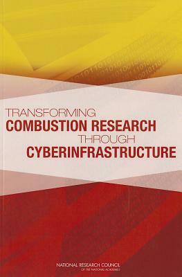 Transforming Combustion Research Through Cyberinfrastructure by Division on Earth and Life Studies, Board on Chemical Sciences and Technolog, National Research Council