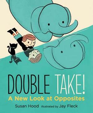 Double Take! a New Look at Opposites by Susan Hood