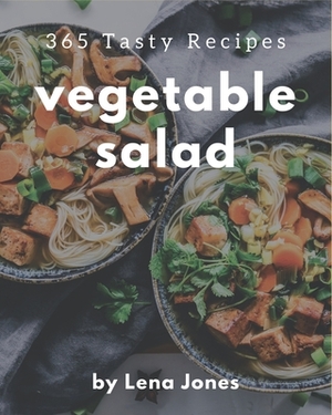 365 Tasty Vegetable Salad Recipes: Keep Calm and Try Vegetable Salad Cookbook by Lena Jones