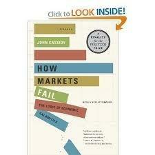 How Markets Fail: The Logic of Economic Calamities 1st (first) edition by John Cassidy
