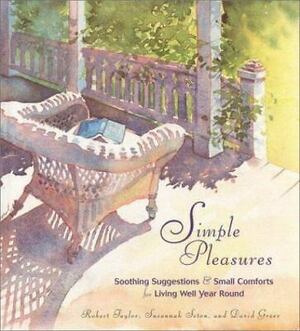 Simple Pleasures: Soothing Suggestions and Small Comforts for Living Well Year Round by David Greer, Susannah Seton, Robert Taylor