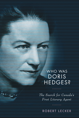 Who Was Doris Hedges?: The Search for Canada's First Literary Agent by Robert Lecker