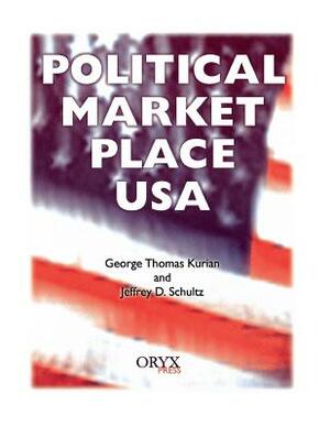 Political Market Place USA by Jeffrey Schultz, George Thomas Kurian