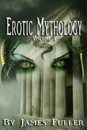 Erotic Mythology: Vol One by James Fuller