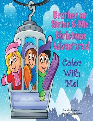 Color With Me! Brother or Sister & Me: Christmas Adventures! by Sandy Mahony, Mary Lou Brown