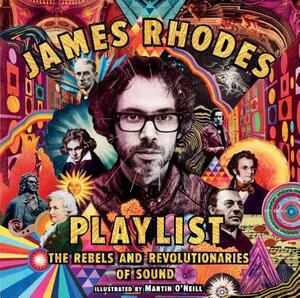 Playlist: The Rebels and Revolutionaries of Sound by James Rhodes