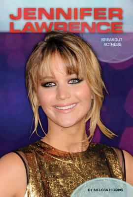 Jennifer Lawrence: Breakout Actress: Breakout Actress by Melissa Higgins
