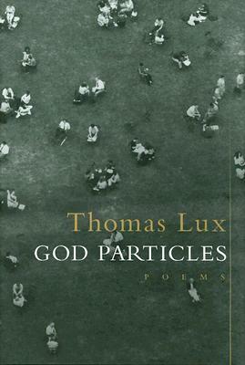 God Particles by Thomas Lux