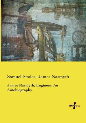 James Nasmyth, Engineer: An Autobiography by Samuel Smiles, James Nasmyth