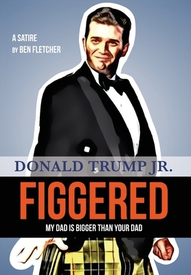 FIGGERED (My Dad is Bigger Than Your Dad): Donald Trump Jr. by Ben Fletcher