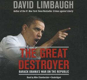 The Great Destroyer: Barack Obama's War on the Republic by David Limbaugh