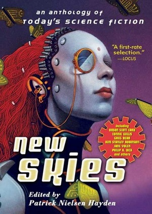 New Skies: An Anthology of Today's Science Fiction by Jane Yolen, James D. Macdonald, Robert Charles Wilson, Spider Robinson, Greg Bear, Nancy Kress, Connie Willis, Philip K. Dick, Greg Van Eekhout, Will Shetterly, Steven Gould, Patrick Nielsen Hayden, David Langford, Geoffrey A. Landis, Terry Bisson, Orson Scott Card, Debra Doyle, Kim Stanley Robinson, Maureen F. McHugh