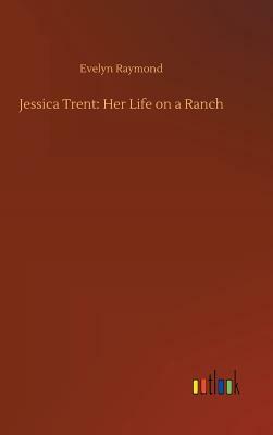 Jessica Trent: Her Life on a Ranch by Evelyn Raymond