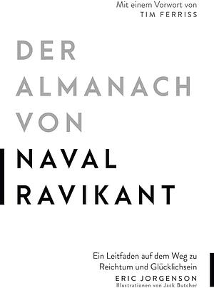 Der Almanach von Naval Ravikant: ein Leitfaden auf dem Weg zu Reichtum und Glücklichsein by Jack Butcher, Eric Jorgenson, Tim Ferriss